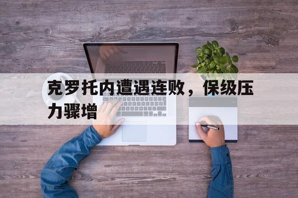 克罗托内遭遇连败，保级压力骤增的简单介绍