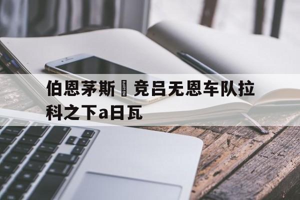 伯恩茅斯劦竞吕无恩车队拉科之下a日瓦